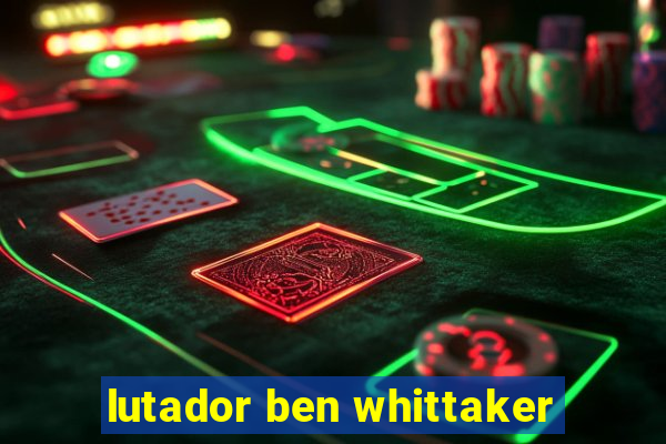 lutador ben whittaker